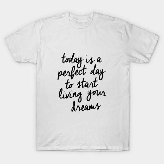 Today is a Perfect Day to Start Living Your Dreams T-Shirt by MotivatedType